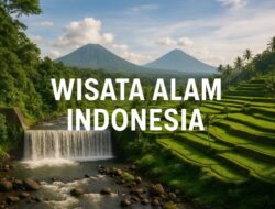 Wisata Alam Indonesia Terbaik 2025: Tips dan Rekomendasi Liburan di Alam Terbuka